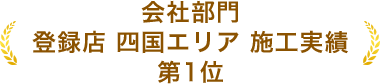 会社部門 登録店 四国エリア 施工実績 第1位