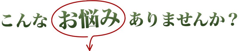 こんなお悩みありませんか？